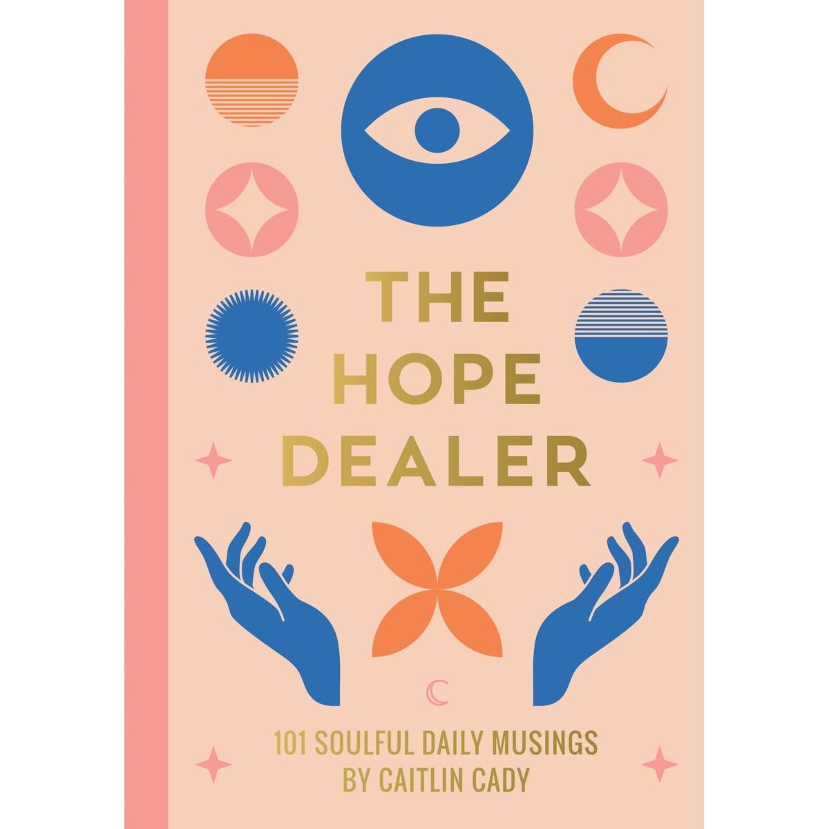 The Hope Dealer: 101 Soulful Daily Musings by Caitlin Cady - Book