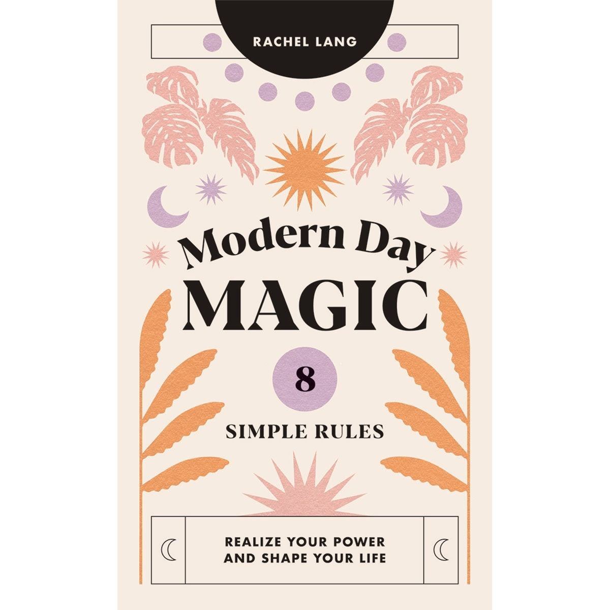 Modern Day Magic: 8 Simple Rules to Realize Your Power and Shape Your Life by Rachel Lang - Book