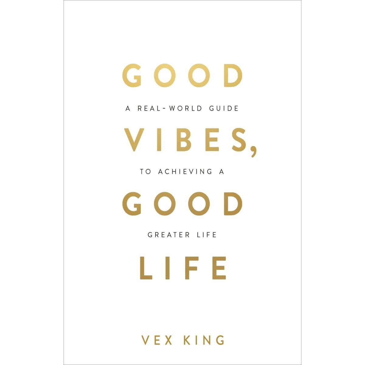 Good Vibes, Good Life: How Self-Love Is the Key to Unlocking Your Greatness by Vex King - Book