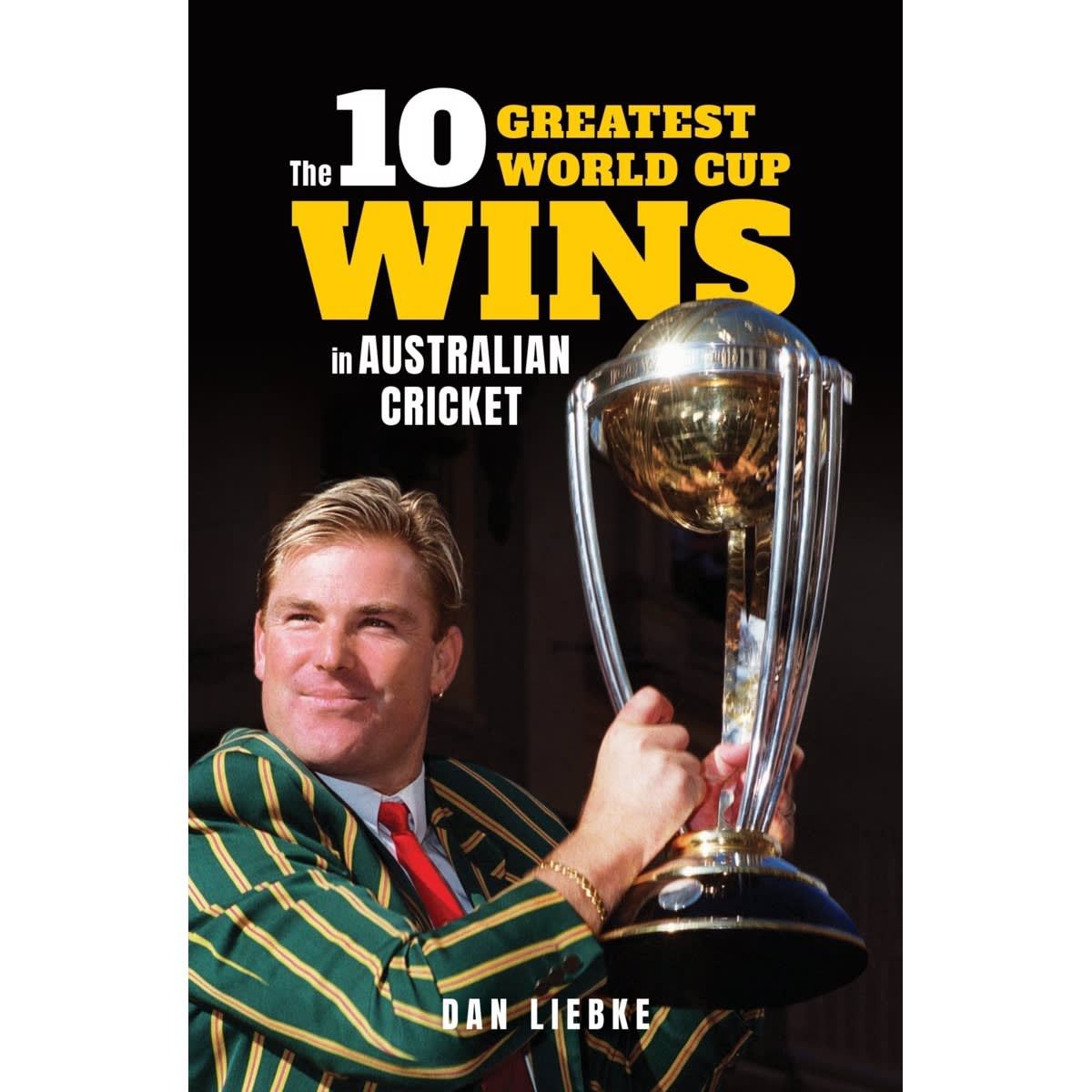 The 10 Greatest World Cup Wins in Australian Cricket by Dan Liebke - Book