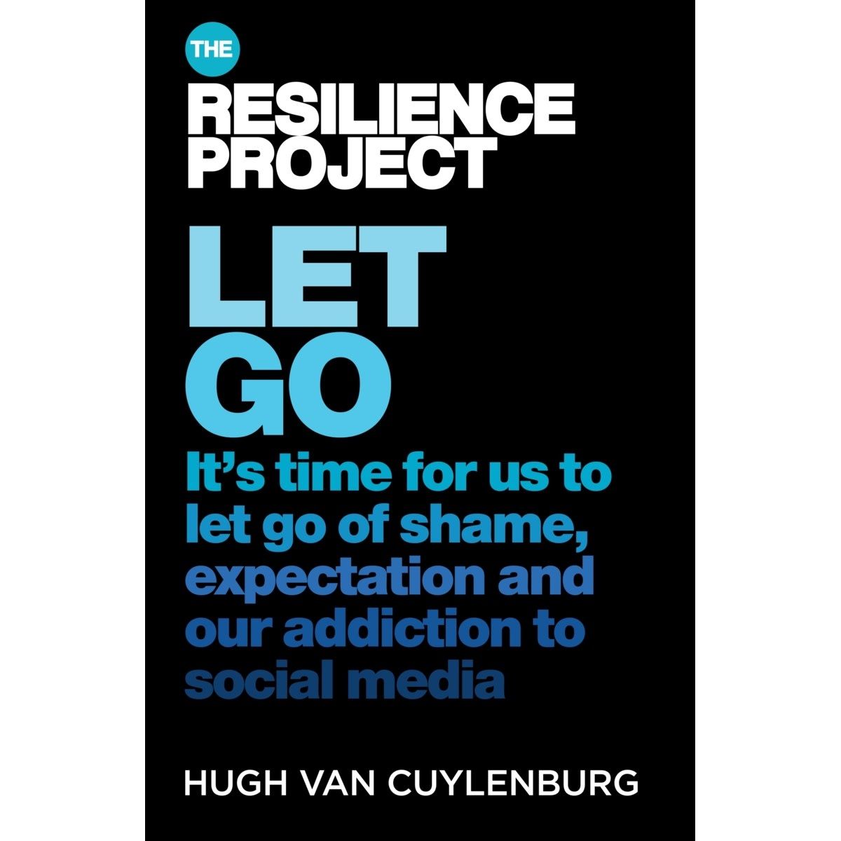 Let Go: It's Time For Us To Let Go Of Shame, Expectation And Our Addiction To Social Media by Hugh van Cuylenburg - Book