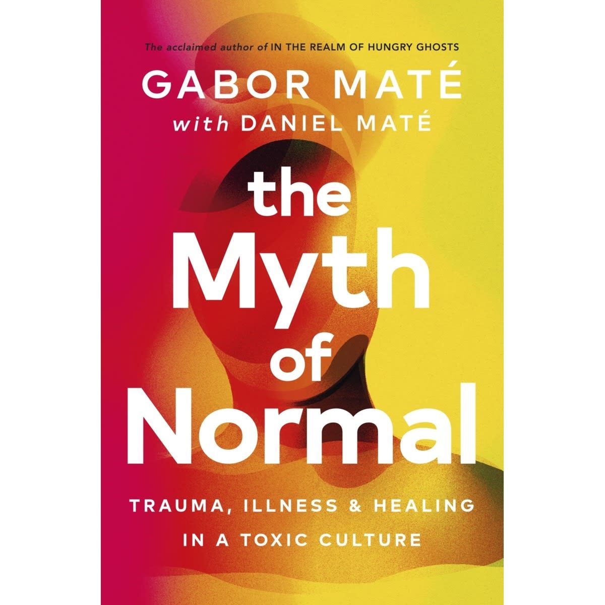 The Myth of Normal: Trauma, Illness and Healing in a Toxic Culture by Gabor Mate and Daniel Mate - Book