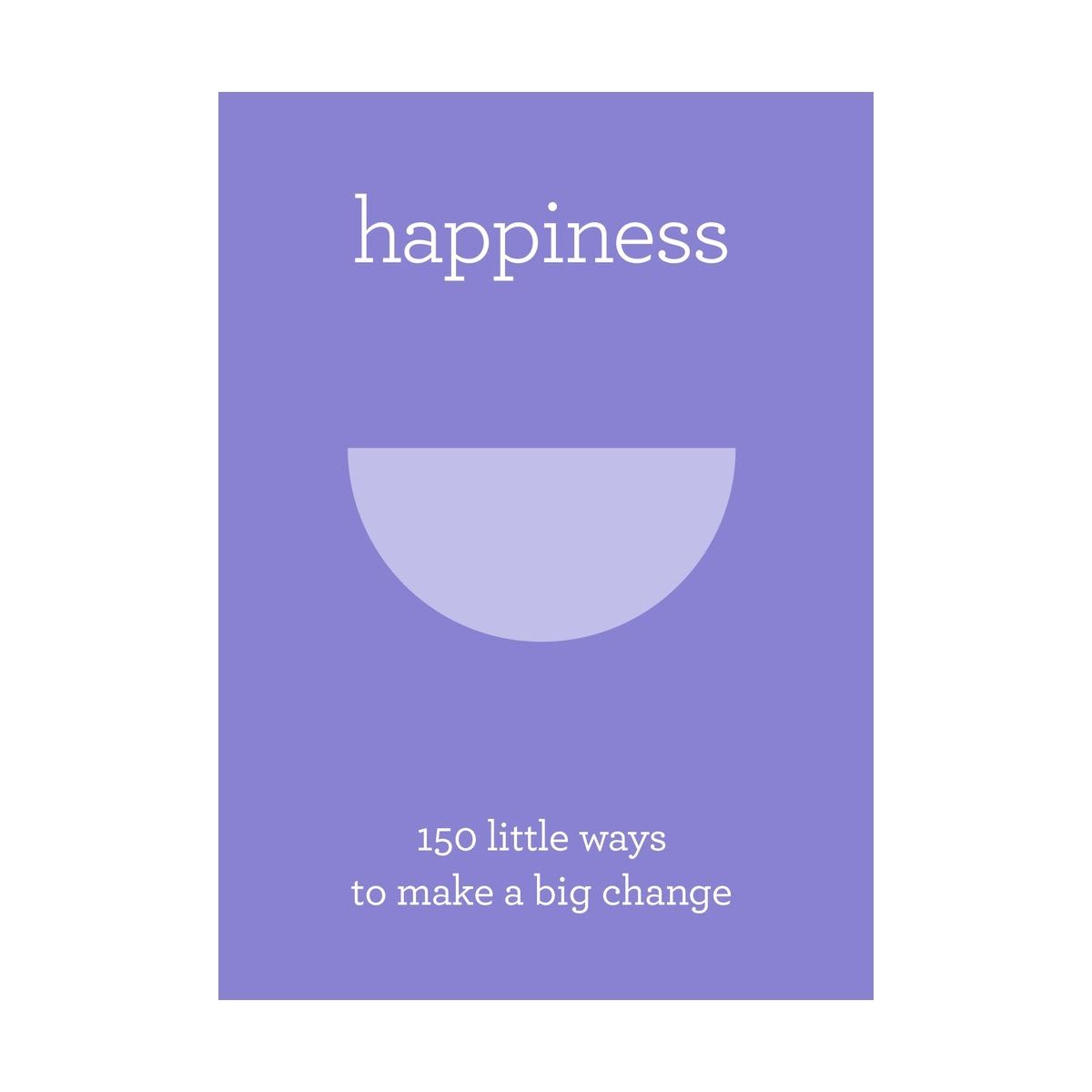 Happiness: 150 Little Ways To Make a Big Change - Book