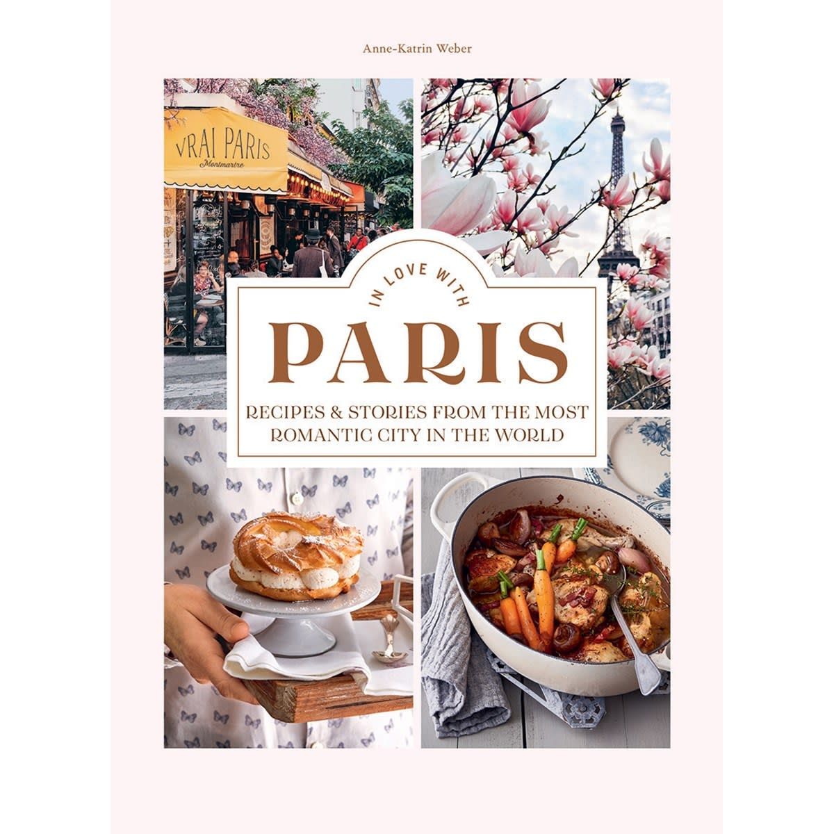 In Love with Paris: Recipes & Stories From The Most Romantic City In The World by Anne-Katrin Weber - Book
