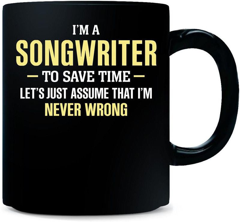 Gift Urself SONGWRITER To Save Time I'm Never Wrong - Ceramic Coffee Mug  (325 ml)