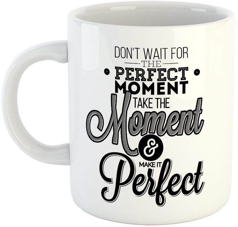 FABTODAY Don't wait for the Perfect Moment take the moment & make it Perfect Coffee - Best Motivational Qoute mug for Family and Friends - Color - White (0501) Ceramic Coffee Mug  (350 ml)