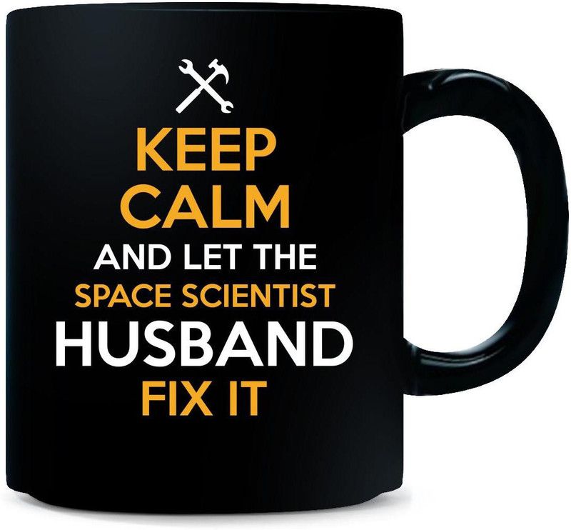 Gift Urself Keep Calm And Let The SPACE SCIENTIST Husband Fix It - Ceramic Coffee Mug  (325 ml)