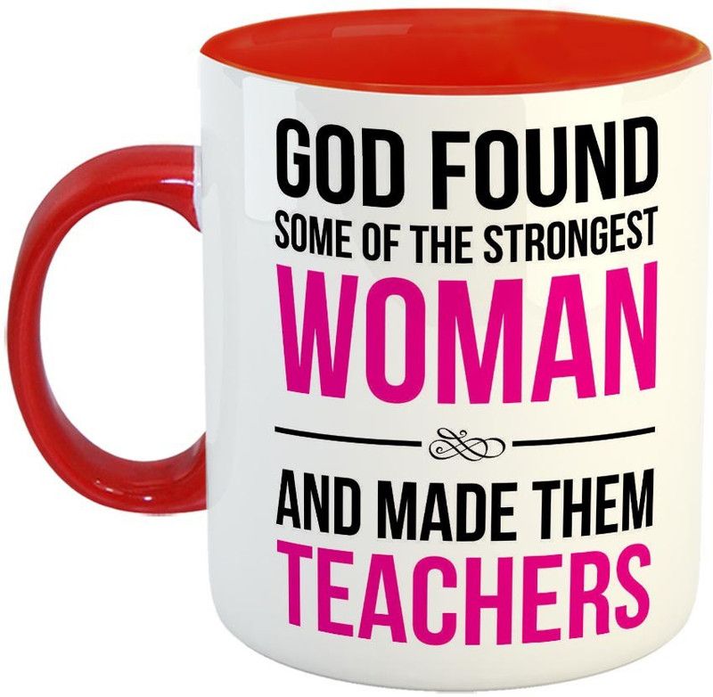 Furnish Fantasy God found some of the strongest Woman and made them Teachers Ceramic Coffee - Best Gift for Teacher / Teachers Day Gift - Color - Red (0730) Ceramic Coffee Mug  (350 ml)