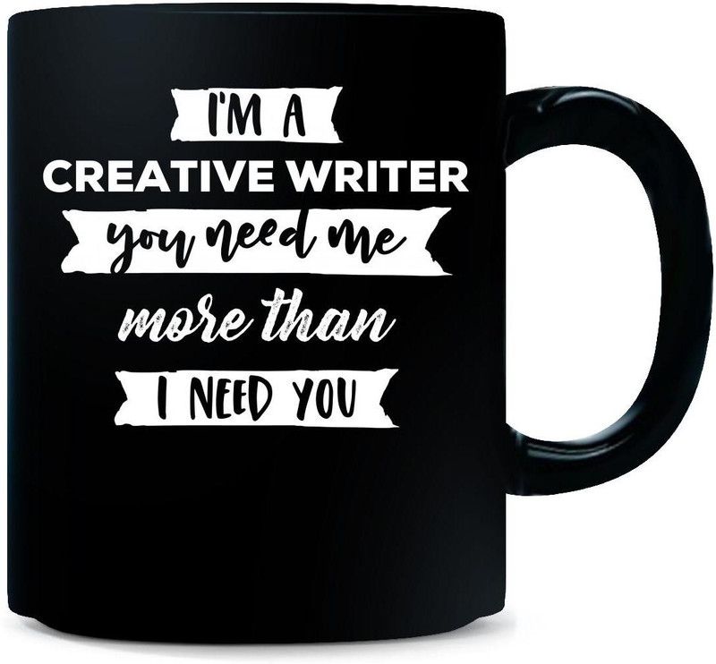 Gift Urself CREATIVE WRITER You Need Me More Than I Need You Cool Gift - Ceramic Coffee Mug  (325 ml)