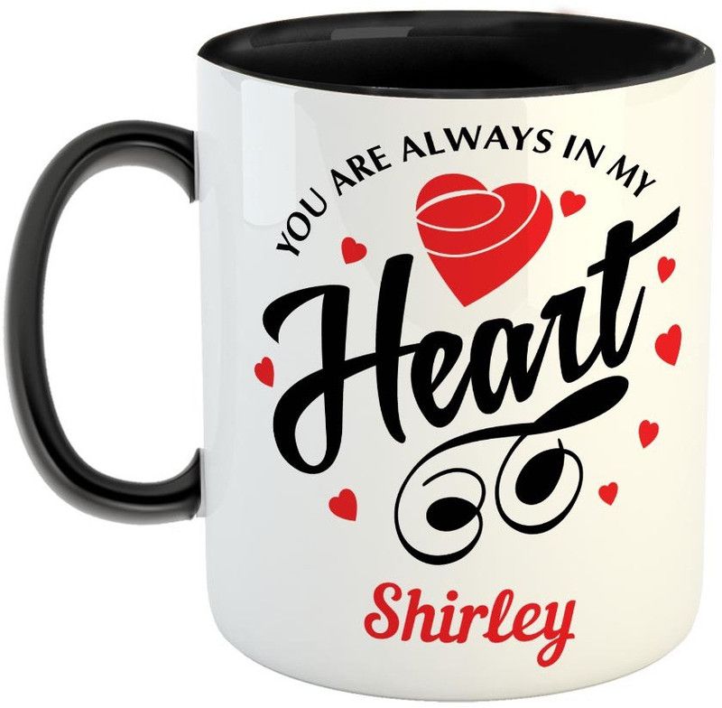Furnish Fantasy You are always in My Heart Ceramic Coffee - Best Personalized Gift for Girlfriend, Boyfriend, Wife, Husband, Valentine Day, Anniversary - Color - Black, Name - Shirley Ceramic Coffee Mug  (350 ml)
