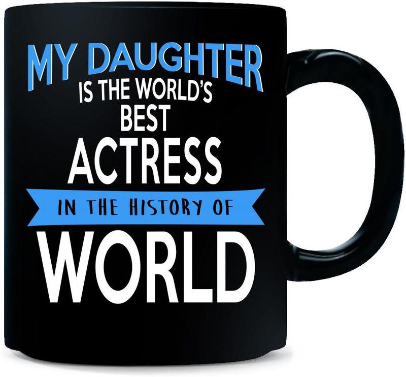 Gift Urself My Daughter Is The World s Best Actress In The History Of - Ceramic Coffee Mug  (325 ml)