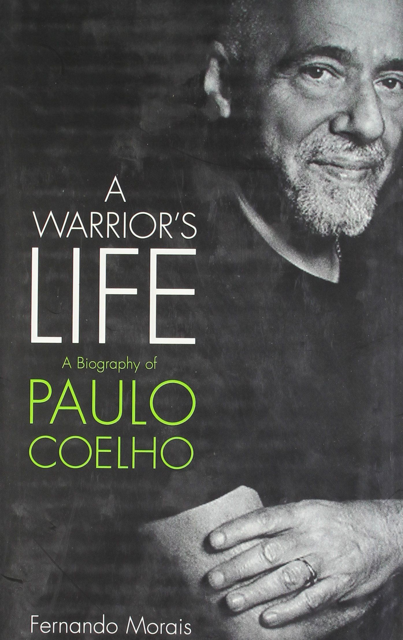 A Warrior's Life A Biography of Paulo Coelho by Fernando Morais