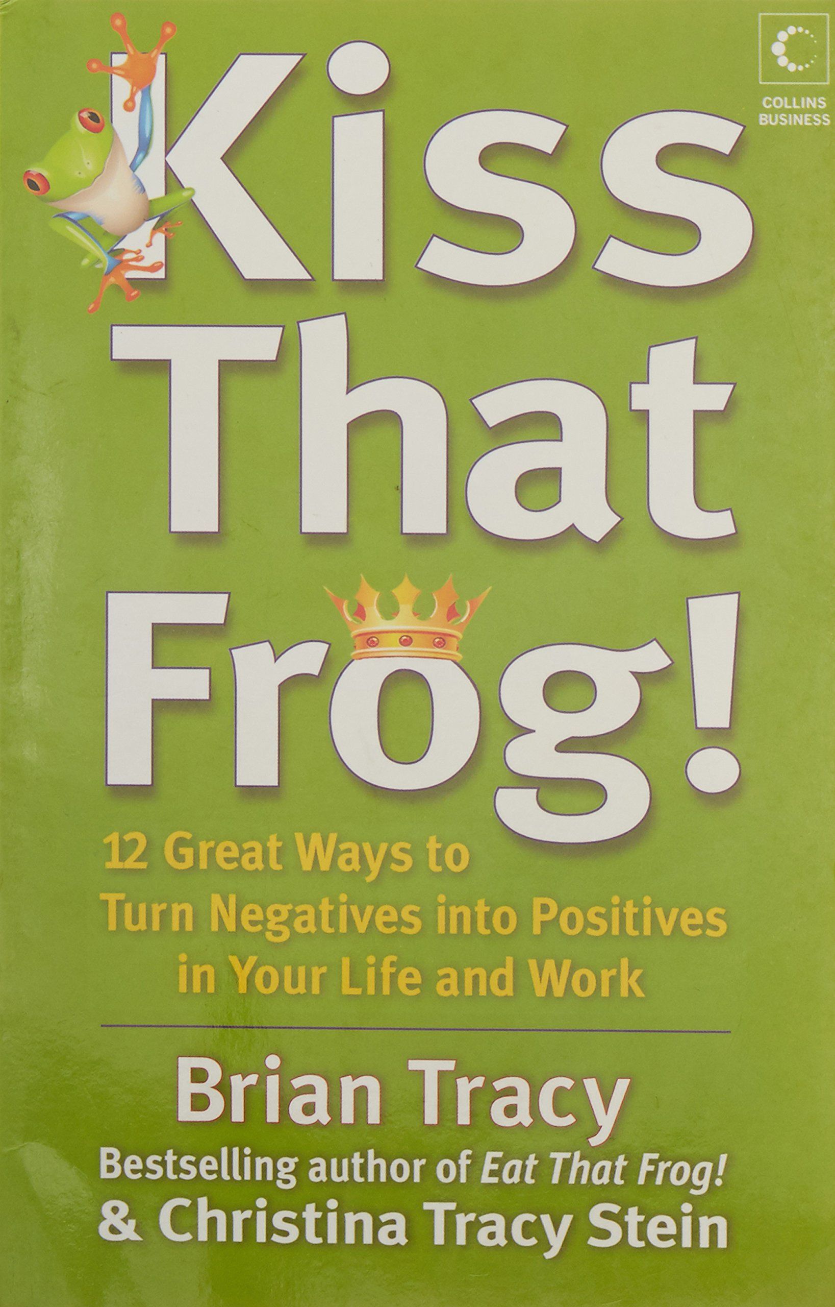 Kiss That Frog : 12 Great Ways To Turn Negatives Into Positives In Your Life And Work Paperback – Bangladeshi Print