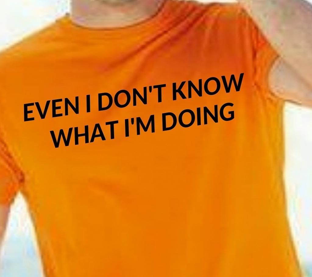 EVEN I DON'T KNOW WHAT I'M DOING