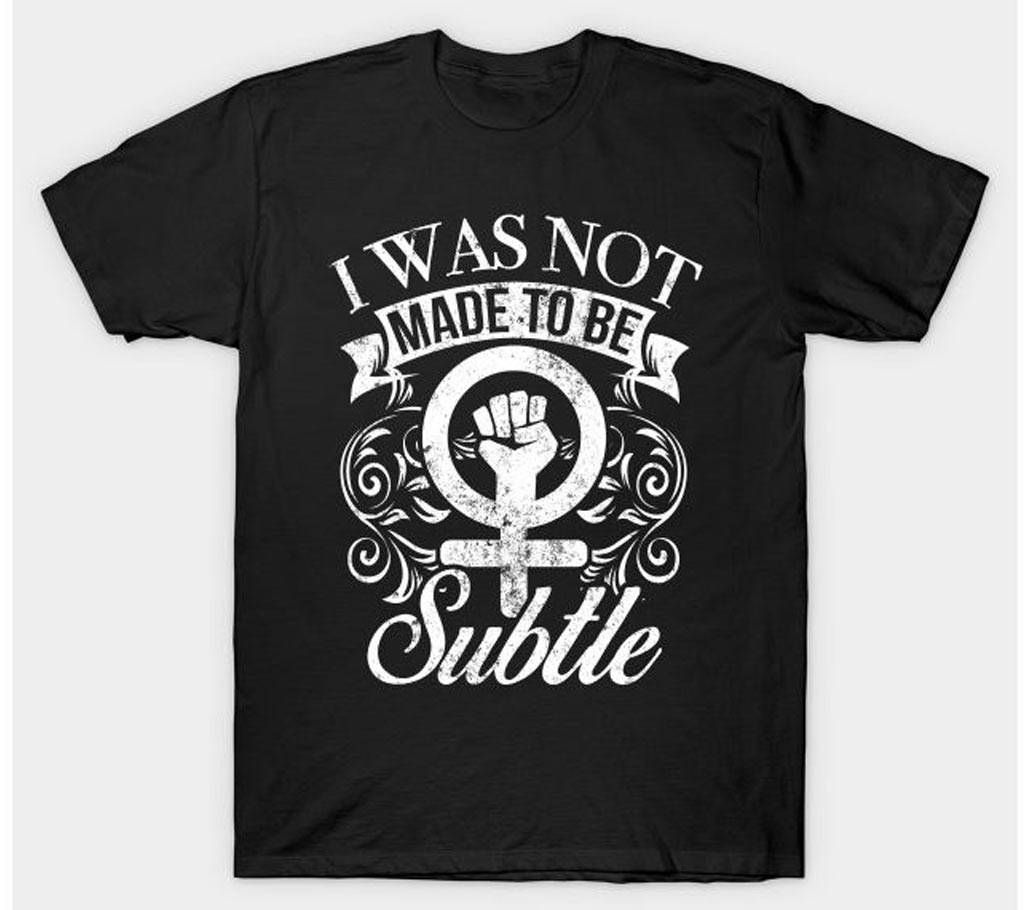 I Was Not Made To Be Subtle Feminist Activism T-Shirt