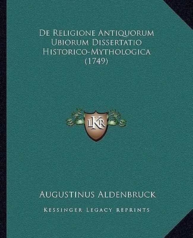 De Religione Antiquorum Ubiorum Dissertatio Historico-Mythologica (1749)  (Latin, Paperback, Aldenbruck Augustinus)