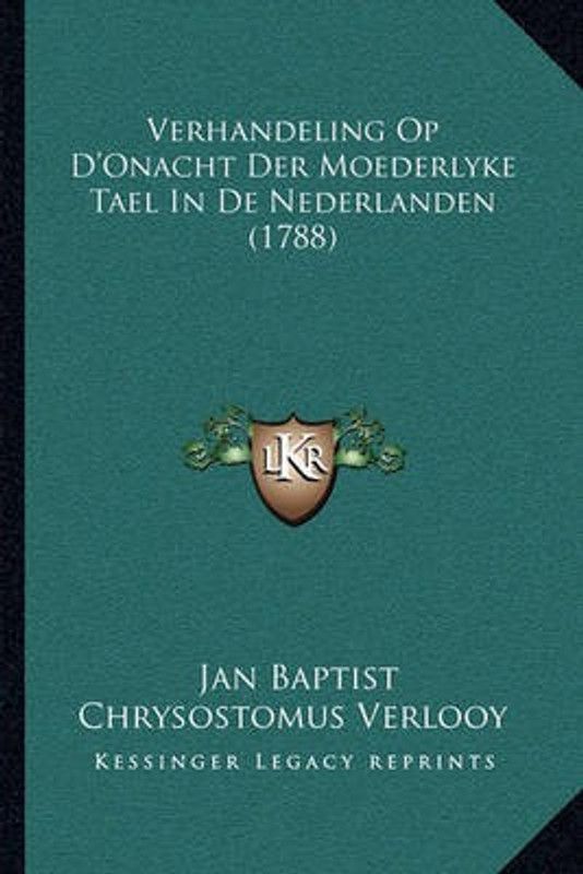 Verhandeling Op D'Onacht Der Moederlyke Tael in de Nederlanden (1788)  (Dutch, Paperback, Verlooy Jan Baptist Chrysostomus)