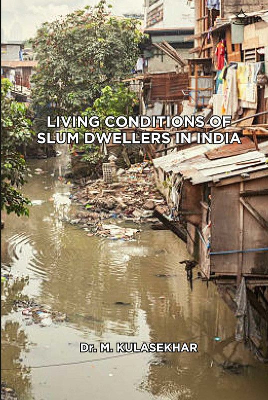 LIVING CONDITIONS OF SLUM DWELLERS IN INDIA  (Paperback, Dr.M.KULASEKHAR)